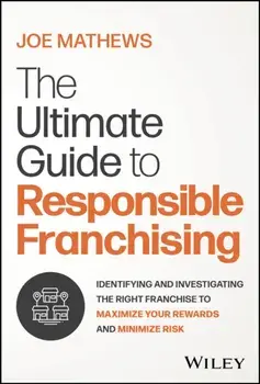 The Ultimate Guide to Responsible Franchising. Identifying and Investigating the Right Franchise to Maximize Your Rewards and Minimize Risk, Hardback/Joe Mathews