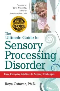 The Ultimate Guide to Sensory Processing Disorder: Easy, Everyday Solutions to Sensory Challenges, Paperback/Roya Ostovar