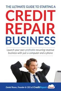 The Ultimate Guide to Starting a Credit Repair Business: Launch Your Own Profitable Recurring-Revenue Business with Just a Computer and a Phone, Paperback/Daniel Rosen
