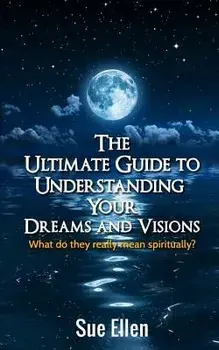 The Ultimate Guide to Understanding Your Dreams and Visions: What Do They Really Mean Spiritually?, Paperback/Sue Ellen