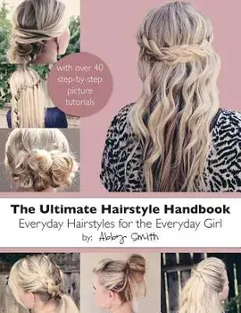 The Ultimate Hairstyle Handbook: Everyday Hairstyles for the Everyday Girl, Paperback/Abby Smith