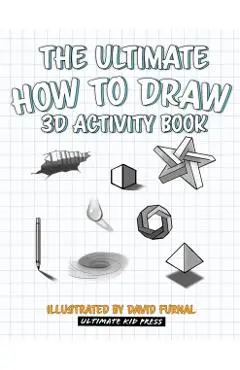 The Ultimate How To Draw 3D Activity Book: Learn Step by Step How to Draw in 3D Using Shading and Perspective - Ultimate Kid Press
