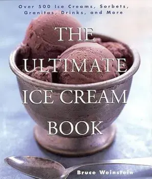 The Ultimate Ice Cream Book: Over 500 Ice Creams, Sorbets, Granitas, Drinks, and More, Paperback/Bruce Weinstein