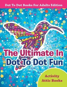 The Ultimate in Dot to Dot Fun - Dot to Dot Books for Adults Edition, Paperback/Activity Attic Books