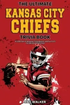 The Ultimate Kansas City Chiefs Trivia Book: A Collection of Amazing Trivia Quizzes and Fun Facts for Die-Hard Chiefs Fans!, Paperback/Ray Walker