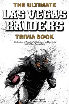 The Ultimate Las Vegas Raiders Trivia Book: A Collection of Amazing Trivia Quizzes and Fun Facts for Die-Hard Raiders Fans!/Ray Walker