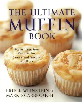 The Ultimate Muffin Book: More Than 600 Recipes for Sweet and Savory Muffins, Paperback/Bruce Weinstein