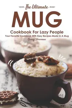 The Ultimate Mug Cookbook for Lazy People: Your Favorite Cookbook with Easy Recipes Made in A Mug, Paperback/Nancy Silverman
