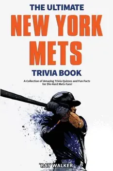 The Ultimate New York Mets Trivia Book: A Collection of Amazing Trivia Quizzes and Fun Facts for Die-Hard Mets Fans!/Ray Walker