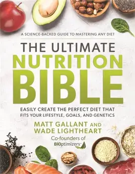 The Ultimate Nutrition Bible. Easily Create the Perfect Diet that Fits Your Lifestyle, Goals, and Genetics, Hardback/Wade (President) Lightheart