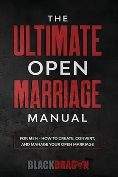 The Ultimate Open Marriage: For Men - How To Create, Convert, and Manage Your Open Marriage, Paperback/***