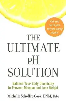 The Ultimate PH Solution: Balance Your Body Chemistry to Prevent Disease and Lose Weight, Paperback/Michelle Schoffro Cook