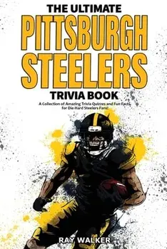 The Ultimate Pittsburgh Steelers Trivia Book: A Collection of Amazing Trivia Quizzes and Fun Facts for Die-Hard Steelers Fans!/Ray Walker