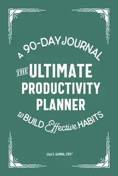 The Ultimate Productivity Planner: A 90-Day Journal to Build Effective Habits, Paperback/Lisa S., CPO Griffith