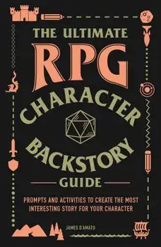 The Ultimate RPG Character Backstory Guide: Prompts and Activities to Create the Most Interesting Story for Your Character, Paperback/James D'Amato