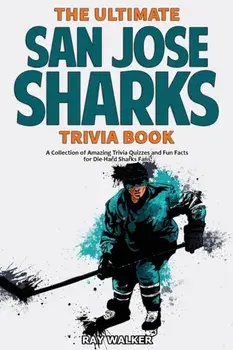 The Ultimate San Jose Sharks Trivia Book: A Collection of Amazing Trivia Quizzes and Fun Facts for Die-Hard Sharks Fans!/Ray Walker