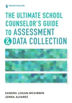 The Ultimate School Counselor's Guide to Assessment and Data Collection, Paperback/Sandra Logan-McKibben