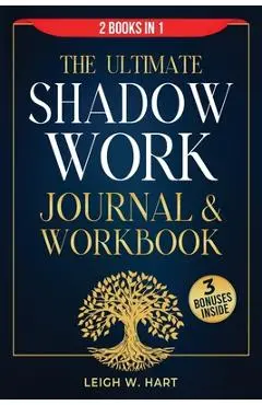 The Ultimate Shadow Work Journal & Workbook - 2 Books in 1: A Comprehensive Collection of Exercises, Prompts, and Affirmations for Profound Self-Disco - Leigh W. Hart