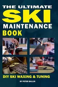 The Ultimate Ski Maintenance Book: DIY Ski Waxing, Edging and Tuning, Paperback/Peter Ballin