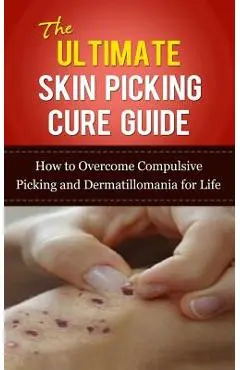The Ultimate Skin Picking Cure Guide: How to Overcome Compulsive Picking and Dermatillomania for Life - Caesar Lincoln