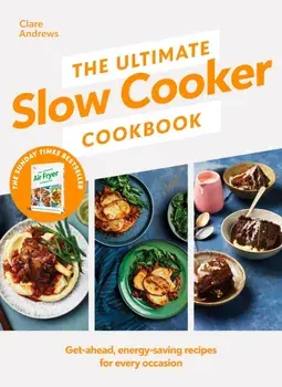 The Ultimate Slow Cooker Cookbook. The Kitchen must-have From the bestselling author of The Ultimate Air Fryer Cookbook, Hardback/Clare Andrews