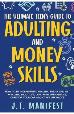 The Ultimate Teen's Guide to Adulting and Money Skills - Jay Manifest