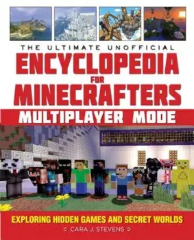 The Ultimate Unofficial Encyclopedia for Minecrafters: Multiplayer Mode: Exploring Hidden Games and Secret Worlds, Hardcover/Cara J. Stevens