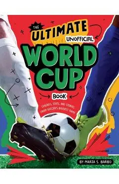 The Ultimate Unofficial World Cup Book: Legends, Stats, and Stories from Soccer's Biggest Game - Maria S. Barbo