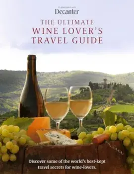 The Ultimate Wine Lover's Travel Guide. in association with Decanter, Hardback/Decanter