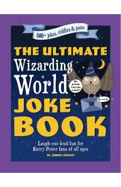 The Ultimate Wizarding World Joke Book: Laugh-Out-Loud Fun for Harry Potter Fans of All Ages - Jeremy Brown
