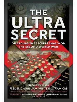 The Ultra Secret. Guarding the Secrets that Won the Second World War, Hardback/Frederick William Winterbotham CBE