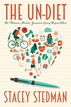 The Un-Diet: The Ultimate Mindset Journal to Living Beyond Diets, Paperback/Stacey Stedman