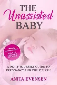 The Unassisted Baby: A Do-It-Yourself Guide to Pregnancy and Childbirth, Paperback/Anita Evensen
