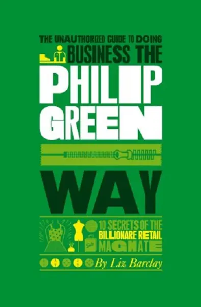The Unauthorized Guide to doing business the Philip Green way | Liz Barclay