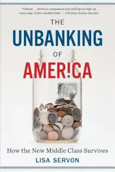 The Unbanking of America: How the New Middle Class Survives, Paperback/Lisa Servon