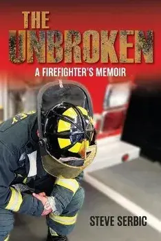 The Unbroken: A Firefighter's Memoir, Paperback/Steve Serbic