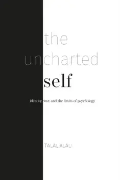 The uncharted self. Identity, war, and the limits of psychology, Paperback/Talal Alali