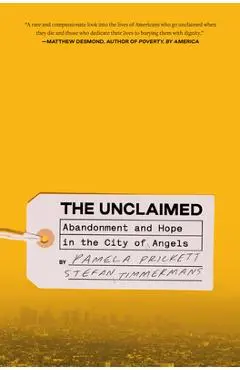 The Unclaimed: Abandonment and Hope in the City of Angels - Pamela Prickett