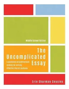 The Uncomplicated Essay: A Painlessly Straightforward Formula for Writing Effective Literary Analyses (Middle School Edition), Paperback/Erin Cousins