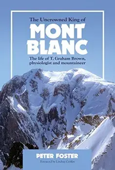 The Uncrowned King of Mont Blanc. The life of T. Graham Brown, physiologist and mountaineer, Paperback/Peter Foster