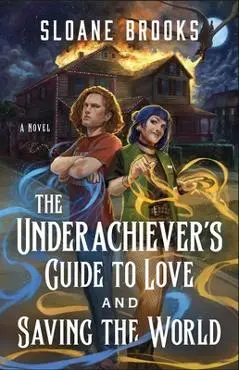 The Underachiever's Guide to Love and Saving the World - Sloane Brooks