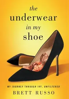 The Underwear in My Shoe: My Journey Through IVF, Unfiltered, Hardcover/Brett Russo