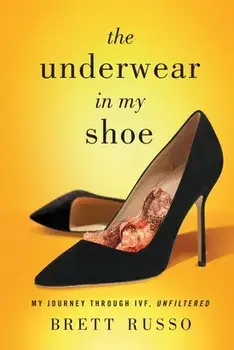 The Underwear in My Shoe: My Journey Through IVF, Unfiltered, Paperback/Brett Russo