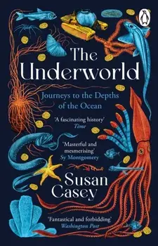 The Underworld. Journeys to the Depths of the Ocean, Paperback/Susan Casey