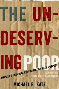 The Undeserving Poor: America's Enduring Confrontation with Poverty, Paperback/Michael B. Katz