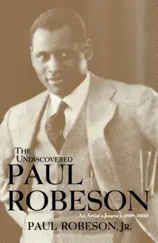 The Undiscovered Paul Robeson, an Artist's Journey, 1898-1939, Hardcover/Paul, Jr. Robeson