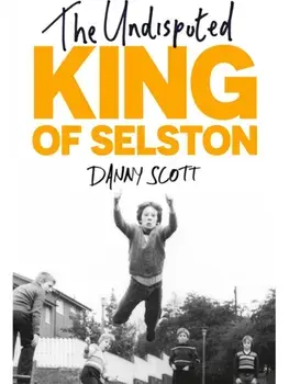 The Undisputed King of Selston. ‘Captivating and deeply moving’ Richard Coles, Hardback/Danny Scott
