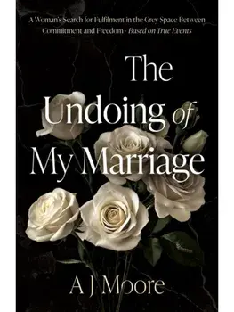 The Undoing of My Marriage. A Woman’s Search for Fulfilment in the Grey Space Between Commitment and Freedom - Based on True Events, Paperback/AJ Moore