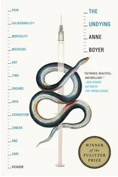 The Undying: Pain, Vulnerability, Mortality, Medicine, Art, Time, Dreams, Data, Exhaustion, Cancer, and Care, Paperback/Anne Boyer