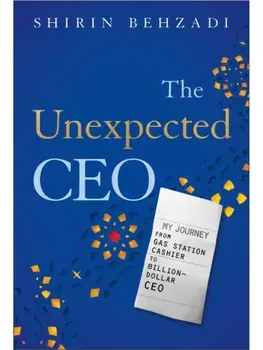 The Unexpected CEO. My Journey from Gas Station Cashier to Billion-Dollar CEO, Hardback/Shirin Behzadi